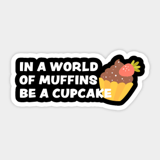 In a world of muffins, be a cupcake Sticker
